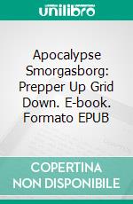 Apocalypse Smorgasborg: Prepper Up Grid Down. E-book. Formato EPUB ebook