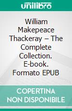 William Makepeace Thackeray – The Complete Collection. E-book. Formato EPUB ebook