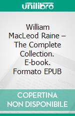 William MacLeod Raine – The Complete Collection. E-book. Formato EPUB ebook