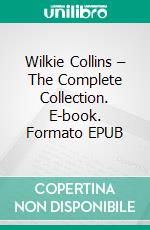 Wilkie Collins – The Complete Collection. E-book. Formato EPUB ebook di Wilkie Collins