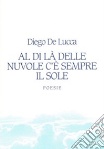 Al di là delle nuvole c’è sempre il sole. E-book. Formato PDF ebook di Diego De Lucca