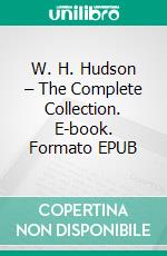 W. H. Hudson – The Complete Collection. E-book. Formato EPUB ebook