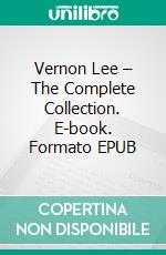 Vernon Lee – The Complete Collection. E-book. Formato EPUB ebook di Vernon Lee