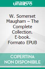 W. Somerset Maugham – The Complete Collection. E-book. Formato EPUB ebook