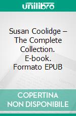 Susan Coolidge – The Complete Collection. E-book. Formato EPUB ebook di Susan Coolidge