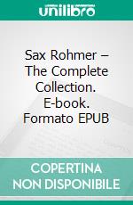 Sax Rohmer – The Complete Collection. E-book. Formato EPUB ebook