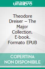 Theodore Dreiser – The Major Collection. E-book. Formato EPUB ebook di Theodore Dreiser