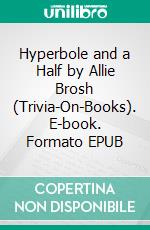 Hyperbole and a Half by Allie Brosh (Trivia-On-Books). E-book. Formato EPUB ebook