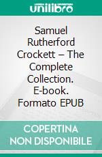 Samuel Rutherford Crockett – The Complete Collection. E-book. Formato EPUB