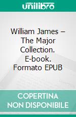 William James – The Major Collection. E-book. Formato EPUB ebook di William James