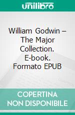 William Godwin – The Major Collection. E-book. Formato EPUB ebook di William Godwin