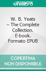 W. B. Yeats – The Complete Collection. E-book. Formato EPUB ebook