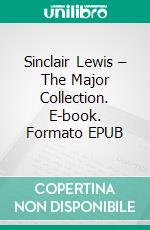 Sinclair Lewis – The Major Collection. E-book. Formato EPUB ebook di Sinclair Lewis