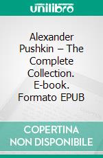 Alexander Pushkin – The Complete Collection. E-book. Formato EPUB ebook di Alexander Pushkin