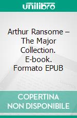 Arthur Ransome – The Major Collection. E-book. Formato EPUB ebook di Arthur Ransome