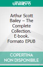 Arthur Scott Bailey – The Complete Collection. E-book. Formato EPUB