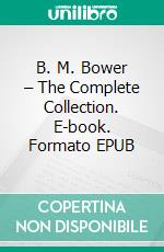 B. M. Bower – The Complete Collection. E-book. Formato EPUB ebook