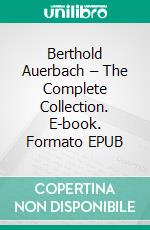 Berthold Auerbach – The Complete Collection. E-book. Formato EPUB ebook di Berthold Auerbach