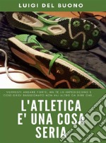 L'Atletica è una cosa seria: Andare forte non è frutto del caso. E-book. Formato EPUB ebook