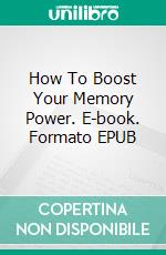 How To Boost Your Memory Power. E-book. Formato Mobipocket ebook di Jeannine Hill