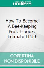 How To Become A Bee-Keeping Pro!. E-book. Formato EPUB ebook di Jeannine Hill