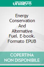 Energy Conservation And Alternative Fuel. E-book. Formato EPUB ebook di Jeannine Hill