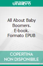 All About Baby Boomers. E-book. Formato EPUB ebook di Jeannine Hill