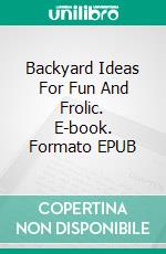 Backyard Ideas For Fun And Frolic. E-book. Formato EPUB ebook di Jeannine Hill