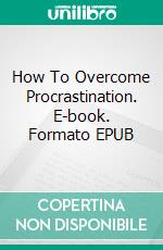 How To Overcome Procrastination. E-book. Formato Mobipocket ebook di Jeannine Hill