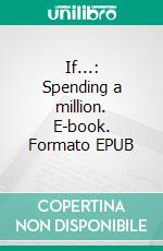 If...: Spending a million. E-book. Formato EPUB ebook