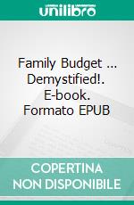 Family Budget … Demystified!. E-book. Formato EPUB ebook di Jeannine Hill