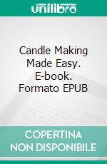 Candle Making Made Easy. E-book. Formato EPUB ebook di Jeannine Hill