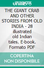 THE GIANT CRAB AND OTHER STORIES FROM OLD INDIA - 28 illustrated old Indian tales. E-book. Formato PDF ebook di Anon E. Mouse