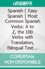 Spanish ( Easy Spanish ) Most Common Spanish Verbs: A to Z, the 100 Verbs with Translation, Bilingual Text and Example Sentences. E-book. Formato EPUB ebook di Mobile Library