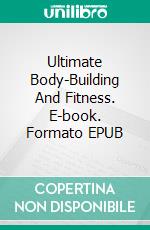 Ultimate Body-Building And Fitness. E-book. Formato EPUB ebook