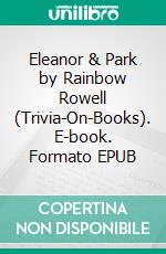 Eleanor & Park by Rainbow Rowell (Trivia-On-Books). E-book. Formato EPUB ebook di Trivion Books