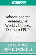 Atlantis and the Antedeluvian World . E-book. Formato EPUB ebook di  Ignatius Donnelly