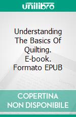 Understanding The Basics Of Quilting. E-book. Formato EPUB ebook