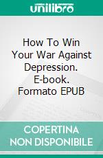 How To Win Your War Against Depression. E-book. Formato Mobipocket ebook di Jeannine Hill