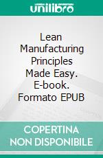 Lean Manufacturing Principles Made Easy. E-book. Formato EPUB ebook di Jeannine Hill