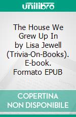 The House We Grew Up In by Lisa Jewell (Trivia-On-Books). E-book. Formato EPUB ebook di Trivion Books