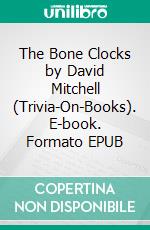 The Bone Clocks by David Mitchell (Trivia-On-Books). E-book. Formato EPUB ebook di Trivion Books