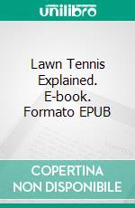 Lawn Tennis Explained. E-book. Formato Mobipocket ebook di Jeannine Hill