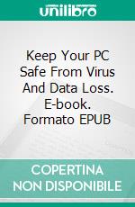 Keep Your PC Safe From Virus And Data Loss. E-book. Formato Mobipocket ebook di Jeannine Hill