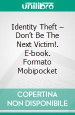 Identity Theft – Don’t Be The Next Victim!. E-book. Formato Mobipocket ebook di Jeannine Hill