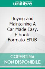 Buying and Maintaining A Car Made Easy. E-book. Formato EPUB ebook di Jeannine Hill