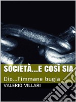 Società e così sia...Dio l'immane bugia. E-book. Formato EPUB