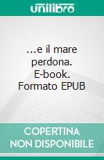 ...e il mare perdona. E-book. Formato EPUB ebook