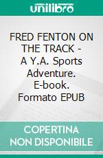 FRED FENTON ON THE TRACK - A Y.A. Sports Adventure. E-book. Formato Mobipocket ebook di Allan Chapman