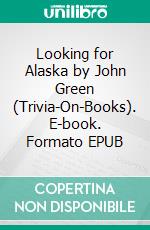 Looking for Alaska by John Green (Trivia-On-Books). E-book. Formato EPUB ebook